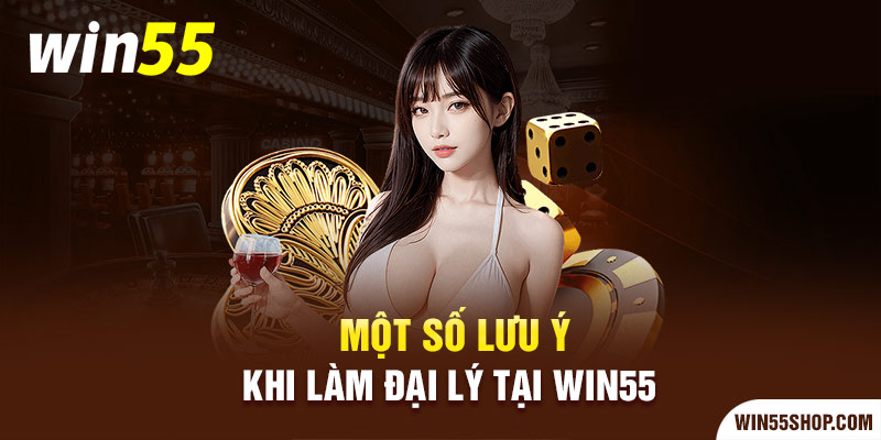 một số lưu ý khi làm đại lý win55 mot-so-luu-y-khi-lam-dai-ly-win55-win55shopcom