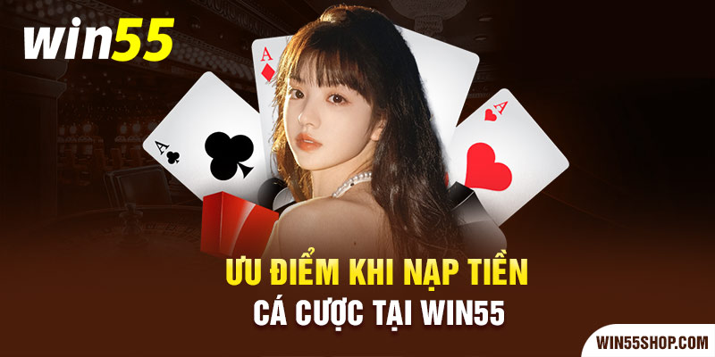 Ưu điểm khi nạp tiền cá cược tại Win55 uu-diem-khi-nap-tien-ca-cuoc-tai-win55-win55shop
