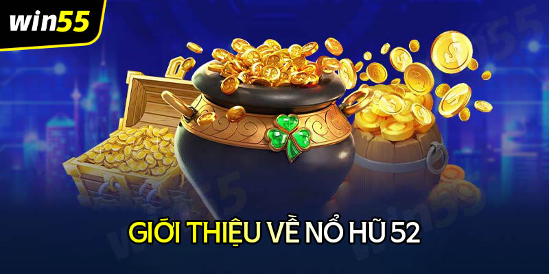 Tổng quan về sảnh game nổ hũ 52 Tổng quan về sảnh game nổ hũ 52